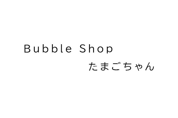 Bubble Shop たまごちゃん